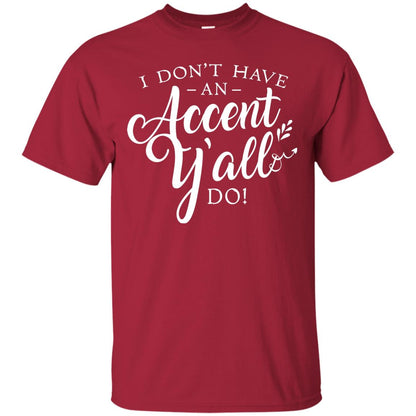 I Don_t Have An Accent Y_all Do Country Accent T-shirt Cardinal