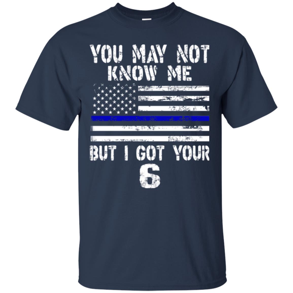 You May Not Know Me But I Got Your 6 Shirt Navy