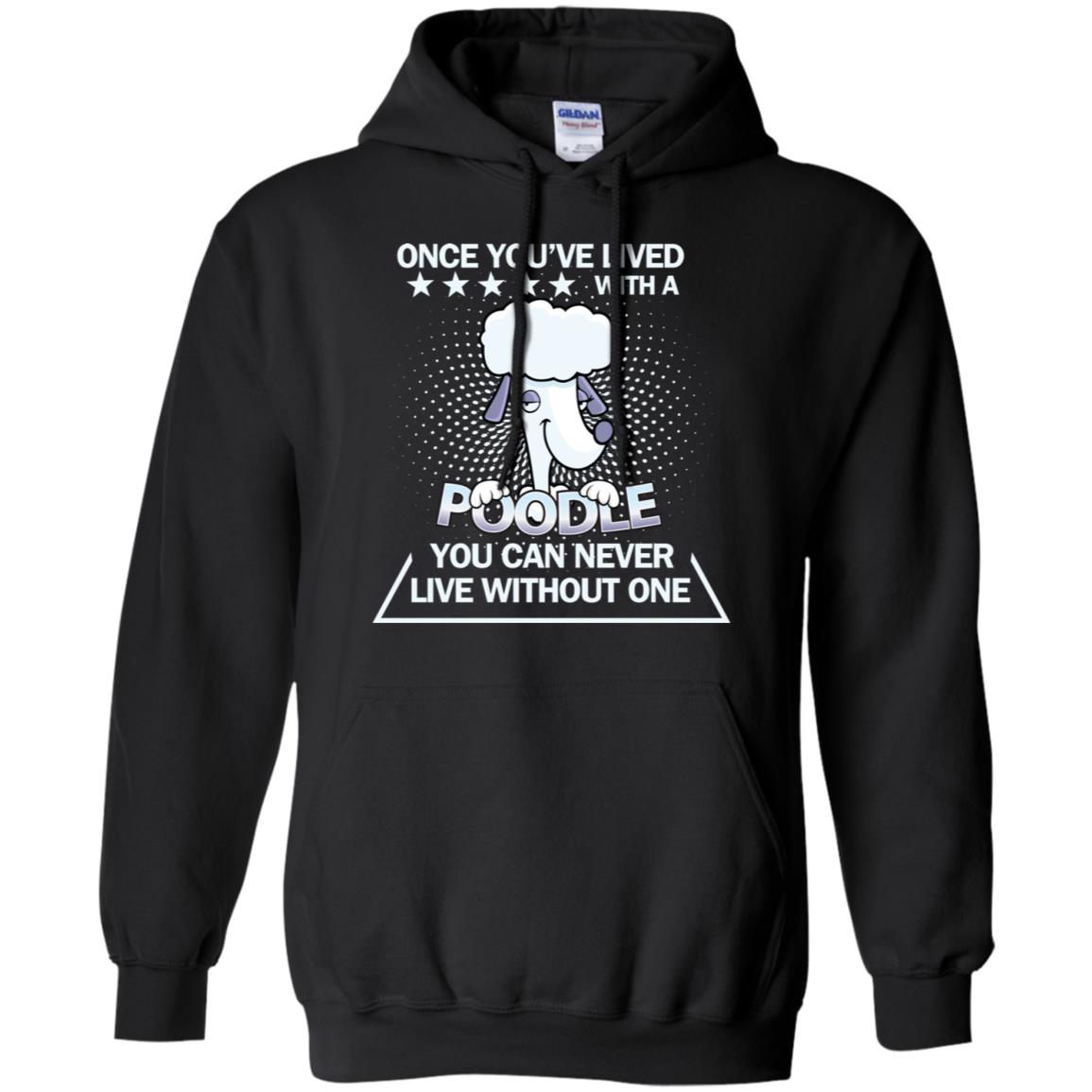 Once You've Lived With A Poodle You Can Never Live Without One Shirt Black