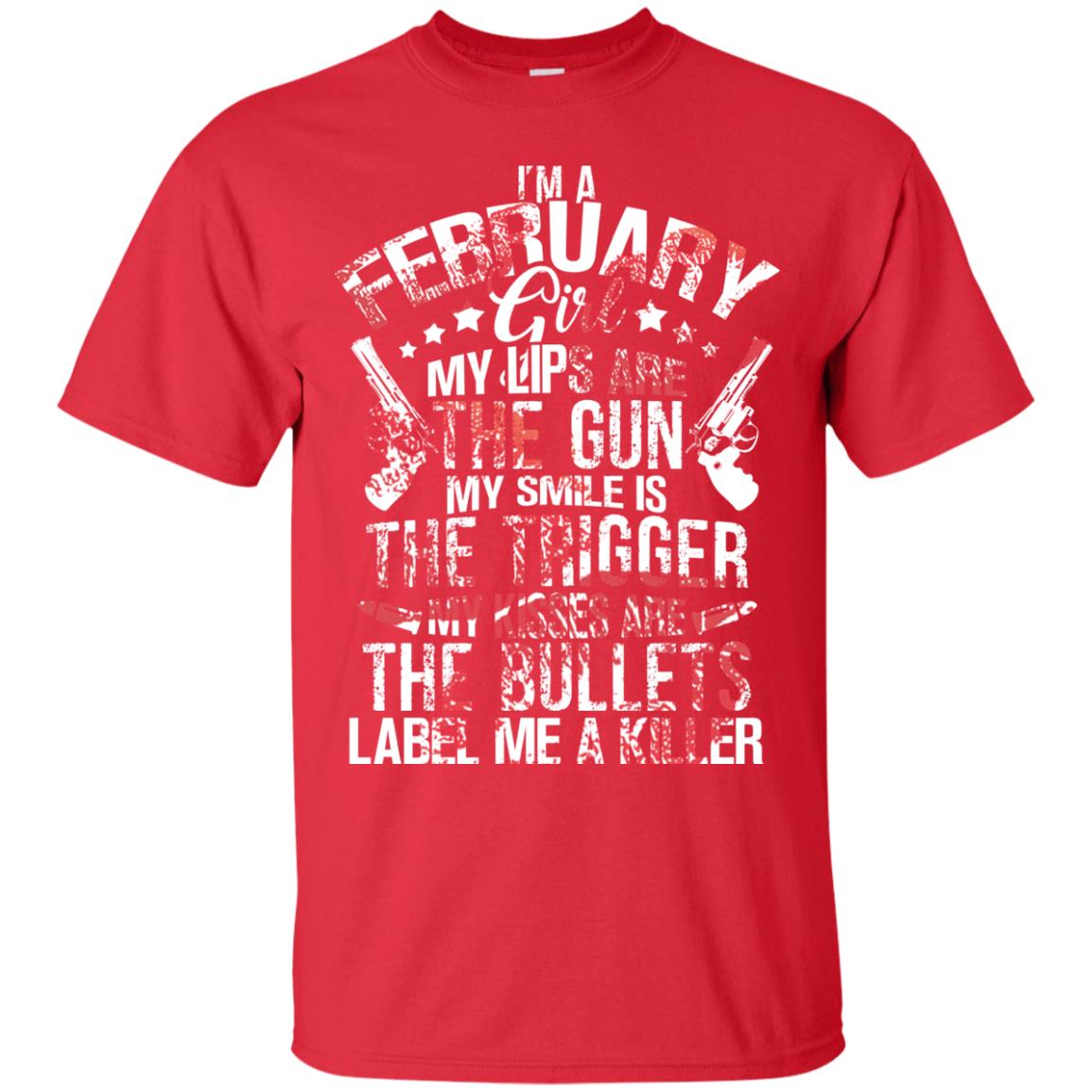 I_m A February Girl My Lips Are The Gun My Smile Is The Trigger My Kisses Are The Bullets Label Me A Killer Red