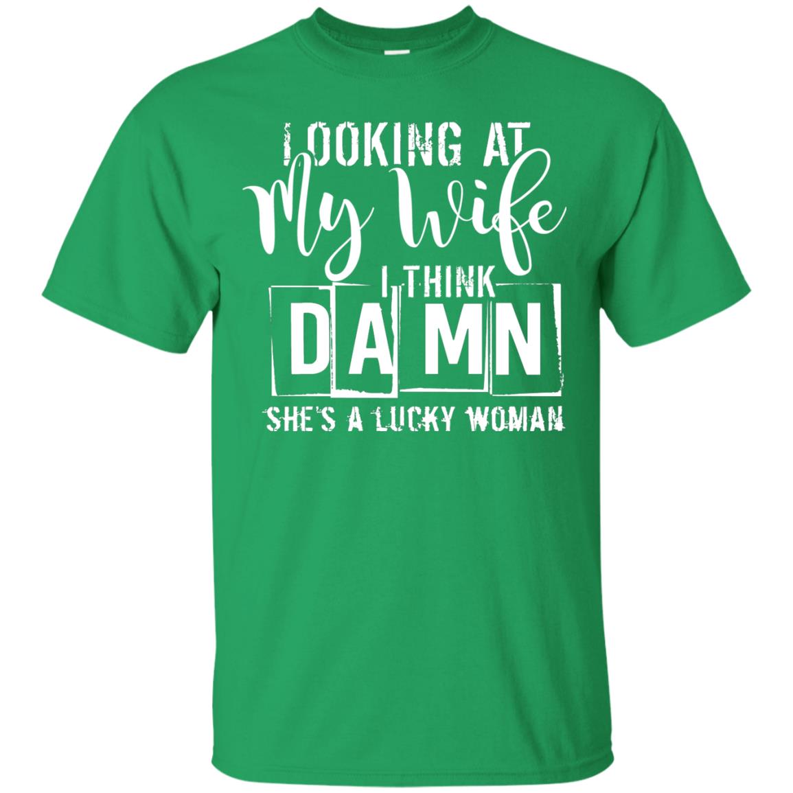 Looking At My Wife I Think Damn She Is A Lucky Woman Shirt Irish Green