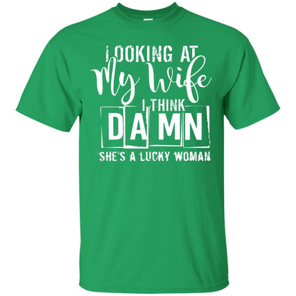 Looking At My Wife I Think Damn She Is A Lucky Woman Shirt Irish Green