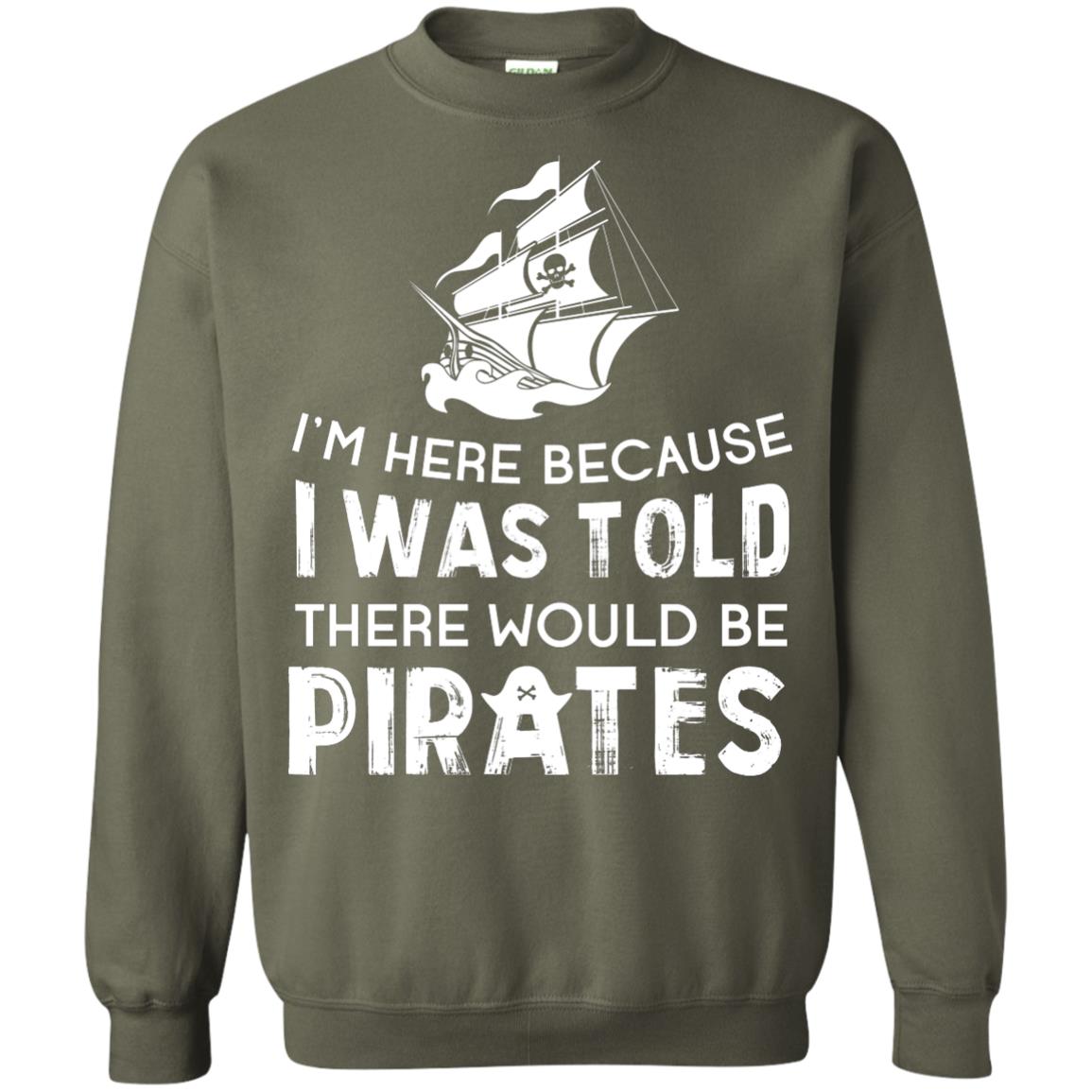 Pirate Captain T-shirt I’m Here Because I Was Told There Would Be Pirates Military Green