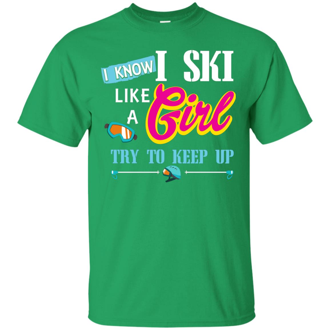 I Know I Ski Like A Girl Try To Keep Up Skiing Lover Gift Shirt For Girls Irish Green