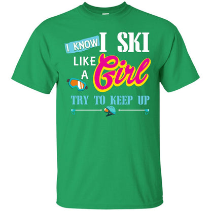 I Know I Ski Like A Girl Try To Keep Up Skiing Lover Gift Shirt For Girls Irish Green