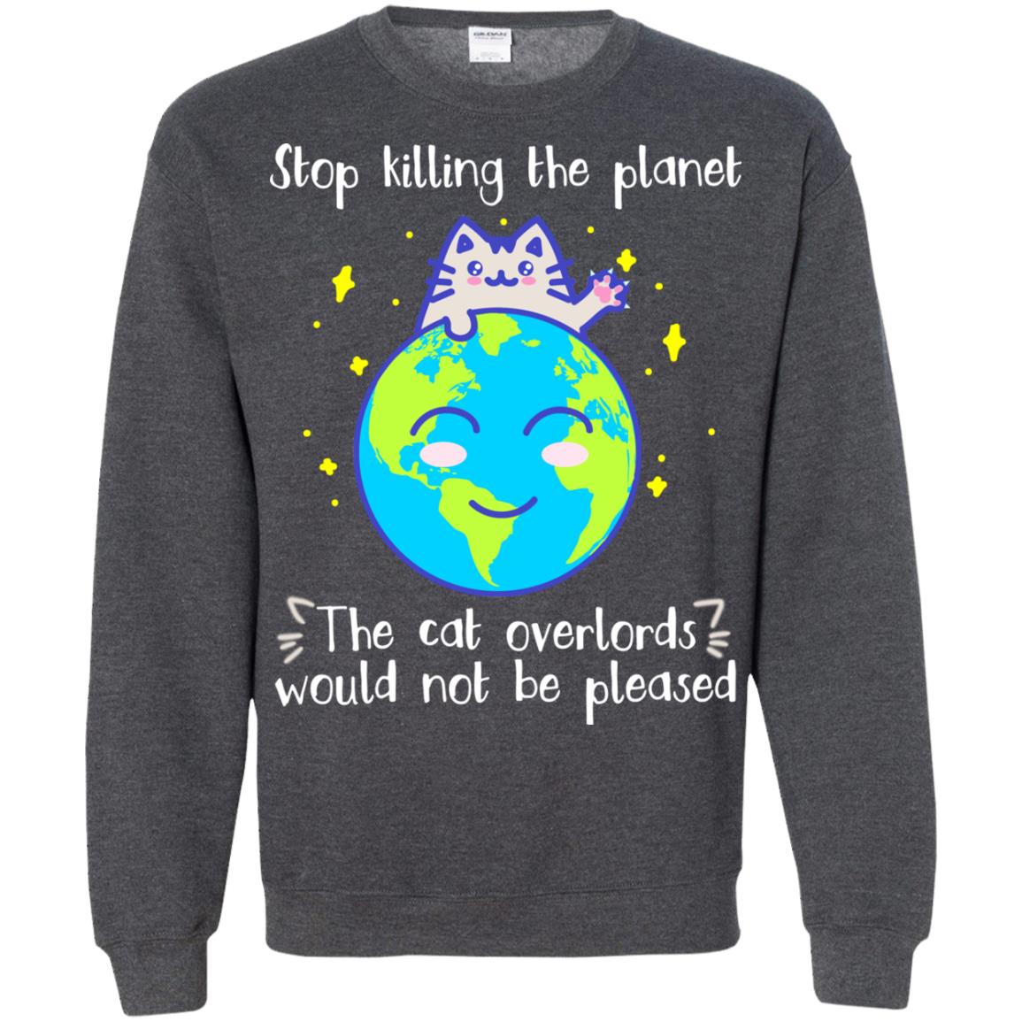 Stop Killing The Planet The Cat Overlords Would Not Be Pleased Save The Earth Day Shirt Dark Heather