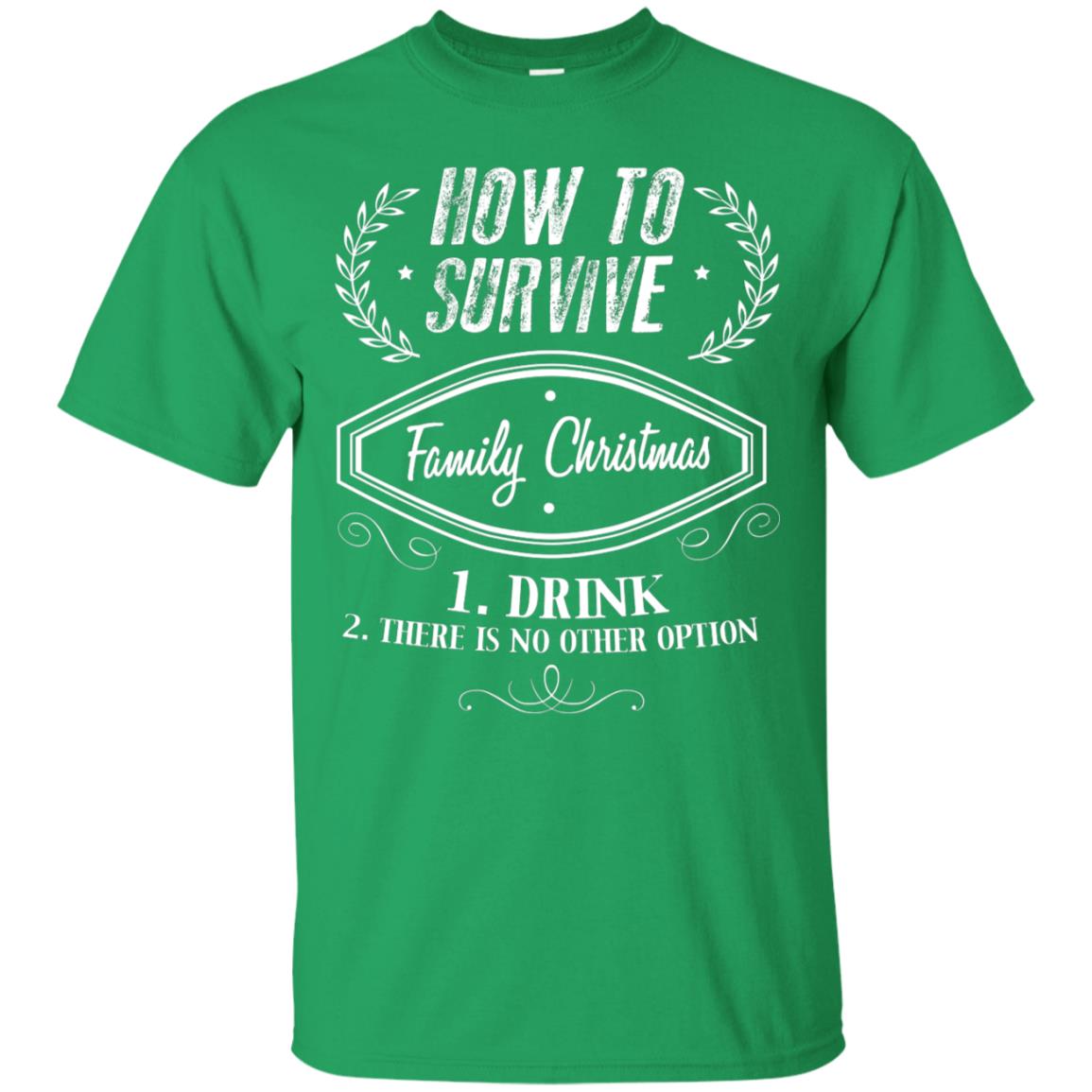 How To Survive Family Christmas Drink And There Is No Other Option X-mas Drinking Gift Shirt Irish Green