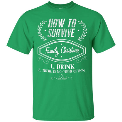 How To Survive Family Christmas Drink And There Is No Other Option X-mas Drinking Gift Shirt Irish Green