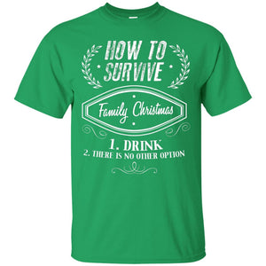 How To Survive Family Christmas Drink And There Is No Other Option X-mas Drinking Gift ShirtG200 Gildan Ultra Cotton T-Shirt
