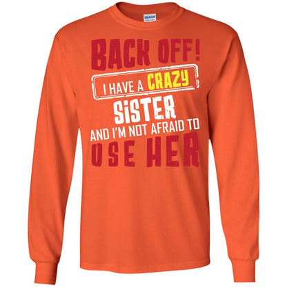 Back Off I Have A Crazy Sister And I_m Not Afraid To Use Her Sister Shirt Orange