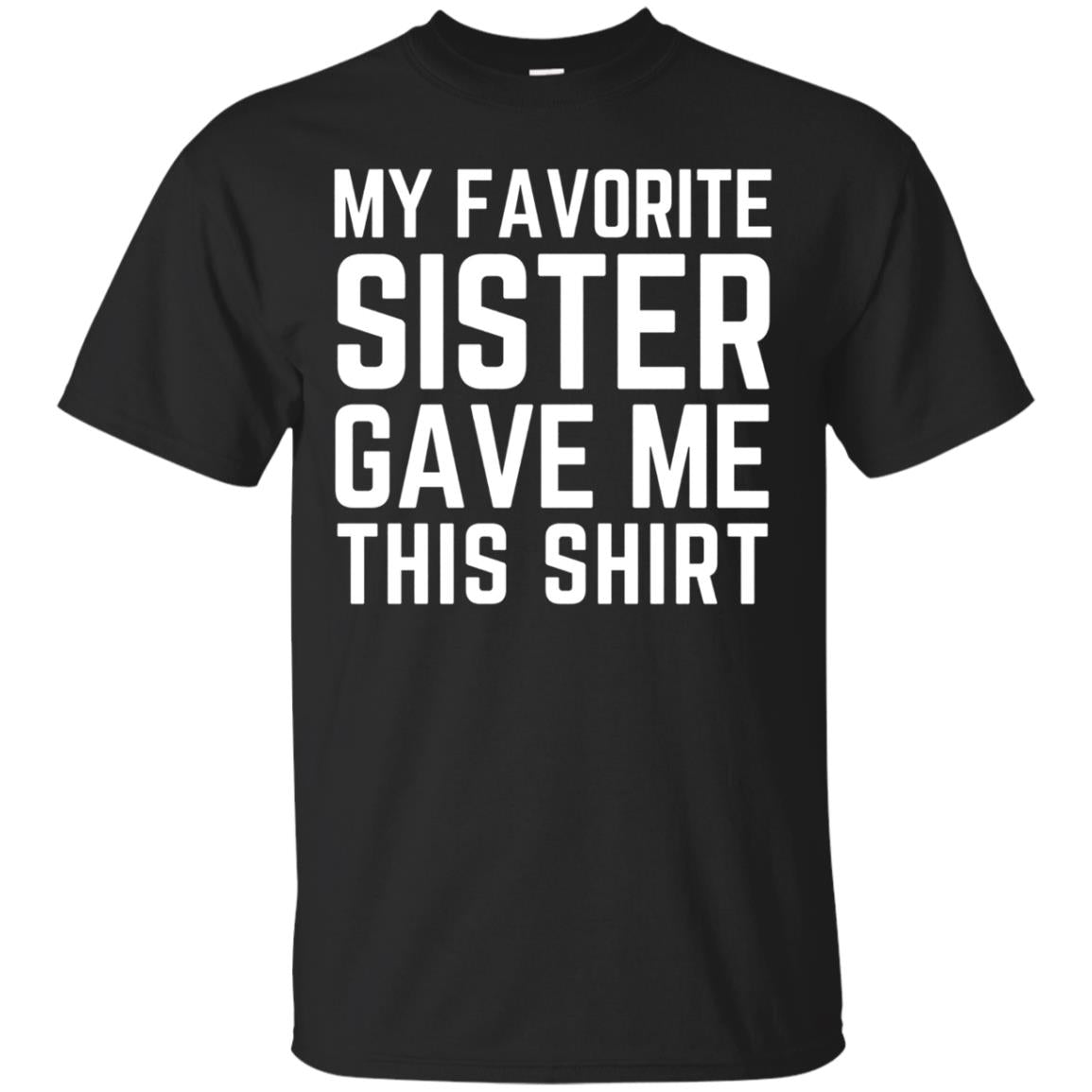 My Favorite Sister Gave Me This Shirt Family T-shirt Black