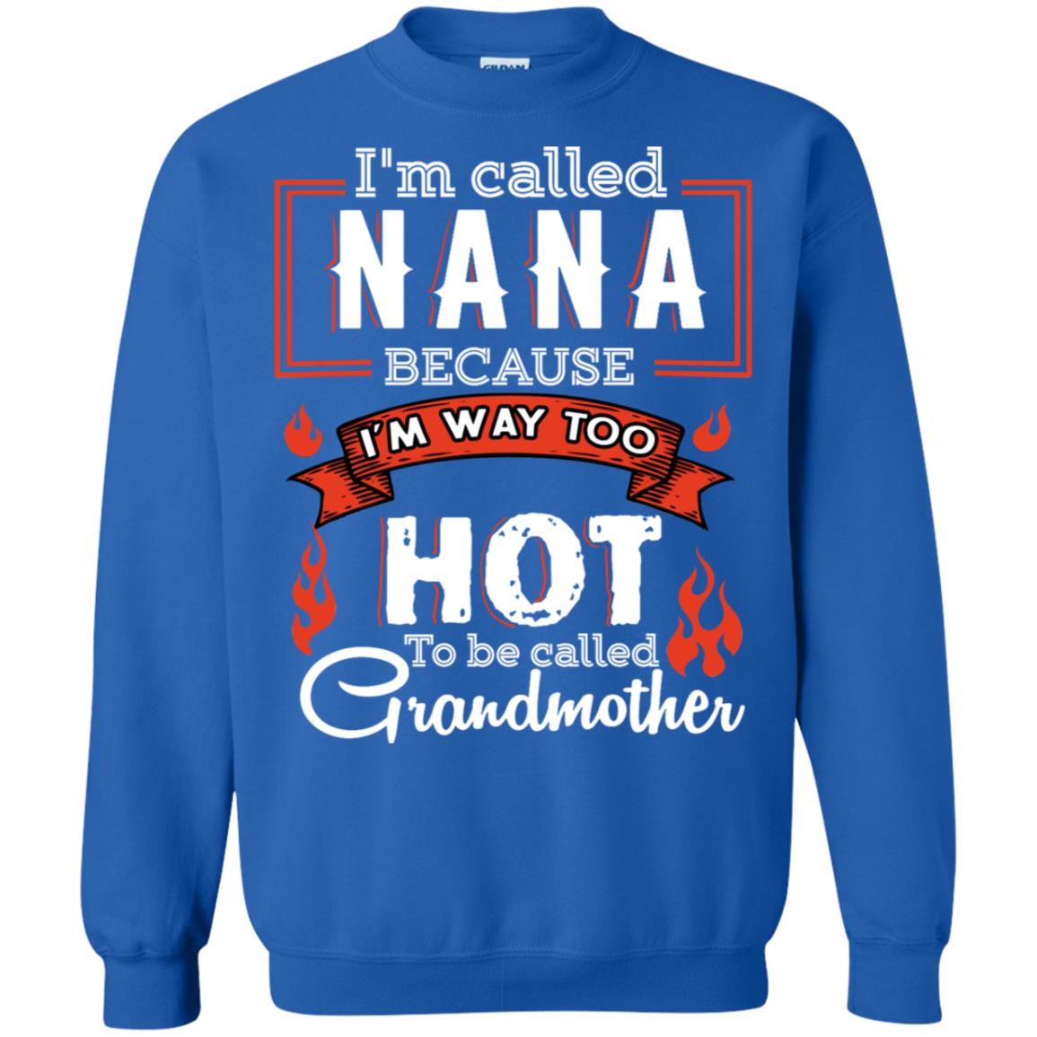 I'm Called Nana Because I'm Way Too Hot To Be Called Grandmother Shirt Royal