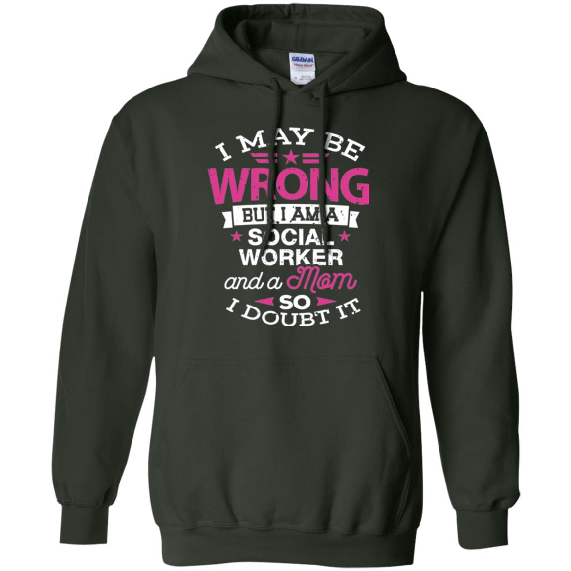 Mom T-shirt I May Be Wrong But I Am A Social Worker Forest Green