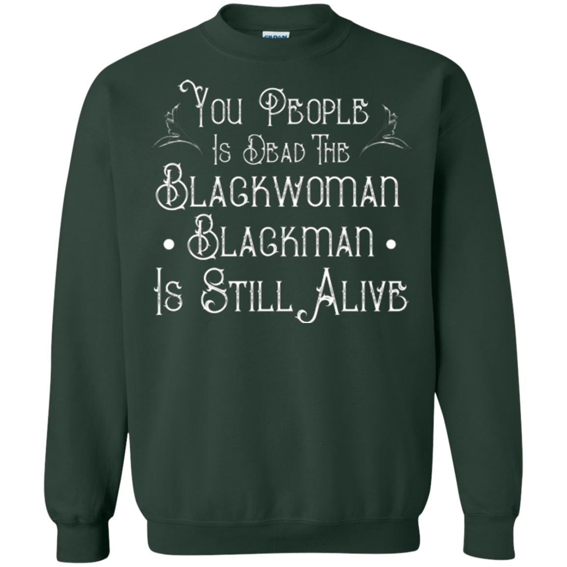 Anti Racism T-shirt You People Is Dead The Blackwoman Blackman Is Still Alive Forest Green