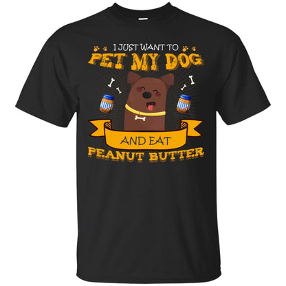 I Just Want To Pet My Dog And Eat Peanut Butter Shirt Black