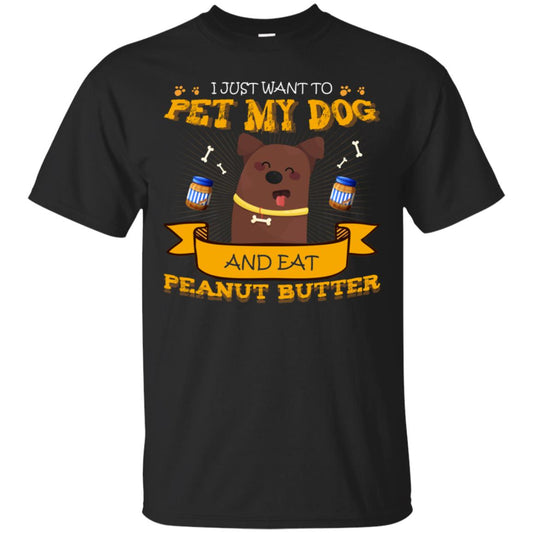 I Just Want To Pet My Dog And Eat Peanut Butter Shirt Black