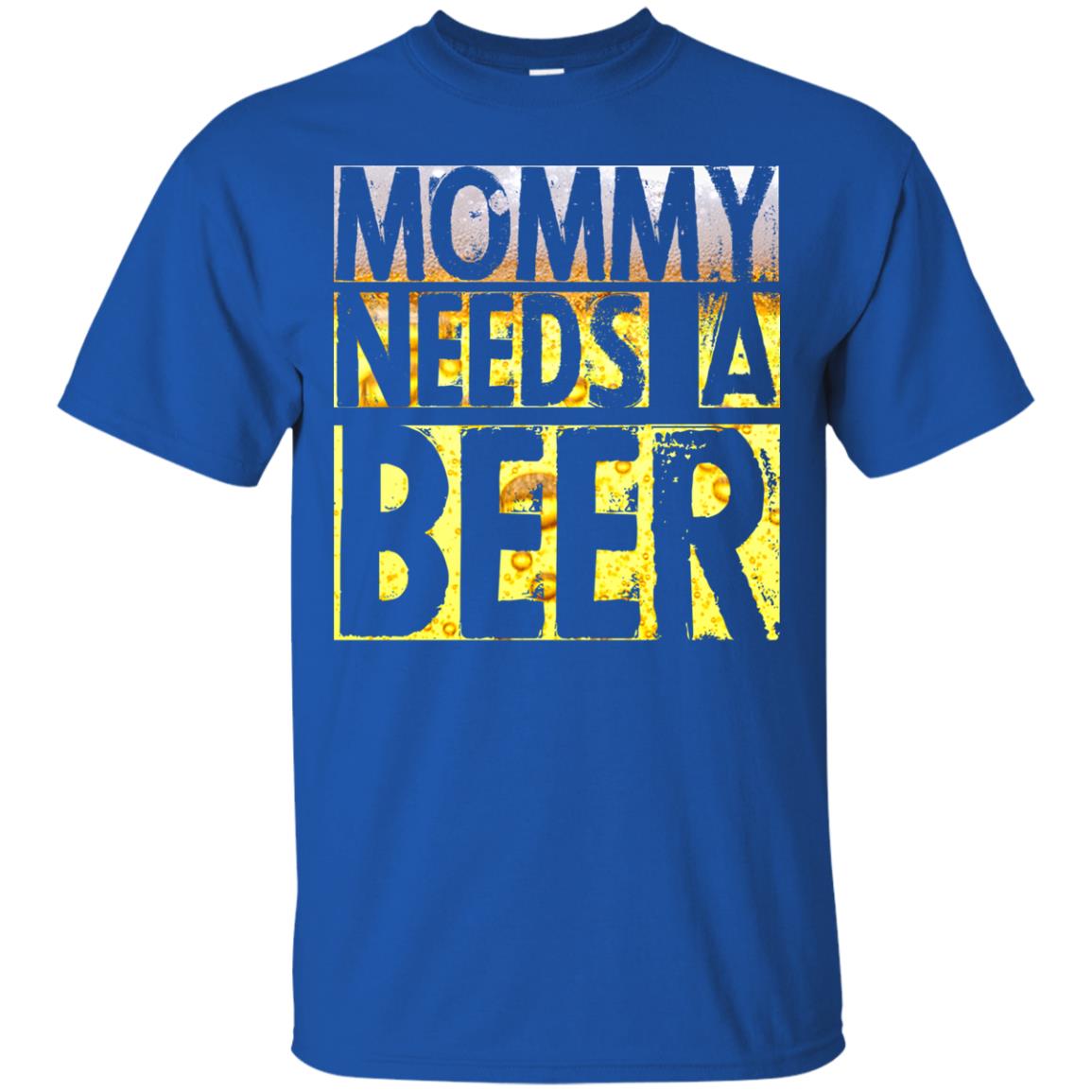 Mommy Needs A Beer Shirt For Mom Loves Beer Royal