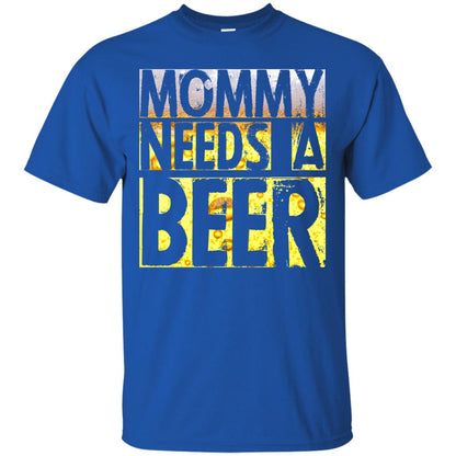 Mommy Needs A Beer Shirt For Mom Loves Beer Royal