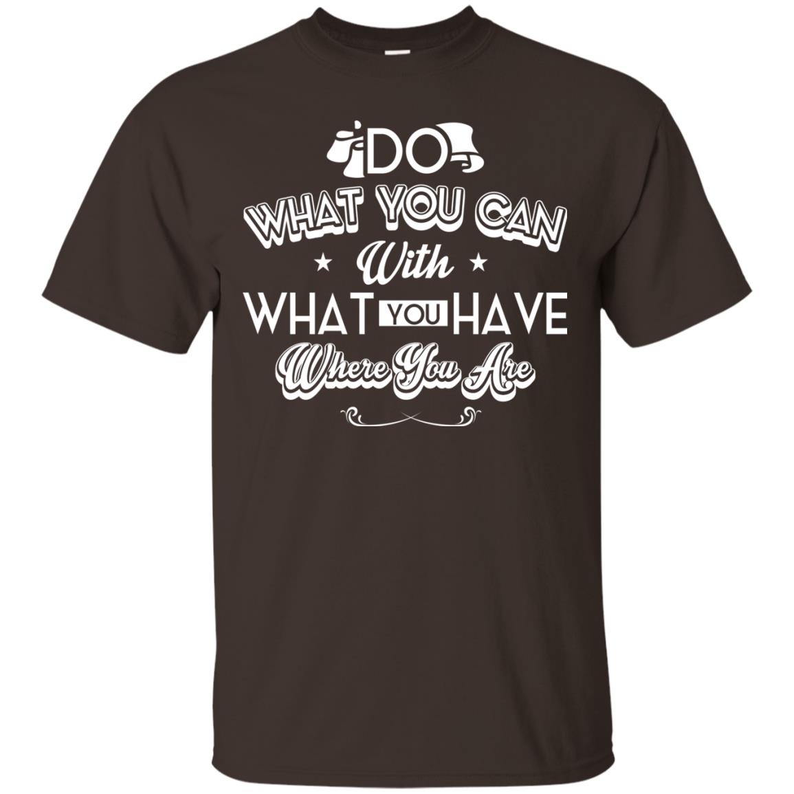 Do What You Can With What You Have Where You Are T-shirt Dark Chocolate
