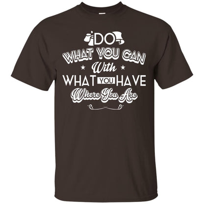 Do What You Can With What You Have Where You Are T-shirt Dark Chocolate