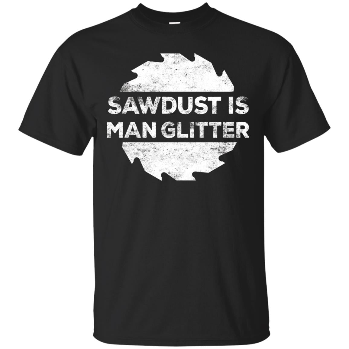 Woodworking T-shirt Sawdust Is Man Glitter Black