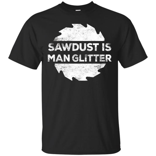 Woodworking T-shirt Sawdust Is Man Glitter Black