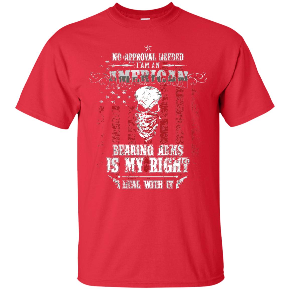 No Approval Needed I Am An American Bearing Arms Is My Right Deal With It Red