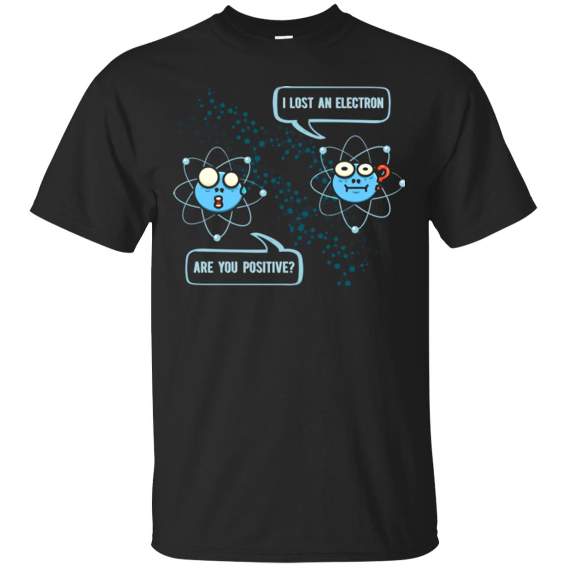 Chemistry Lover T-shirt I Lost An Electron Are You Positive Black