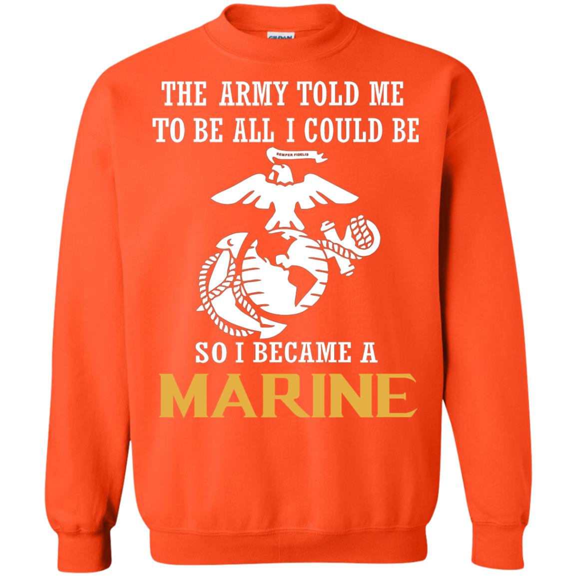 The Army Told Me To Be All I Could Be So I Became A Marine Orange