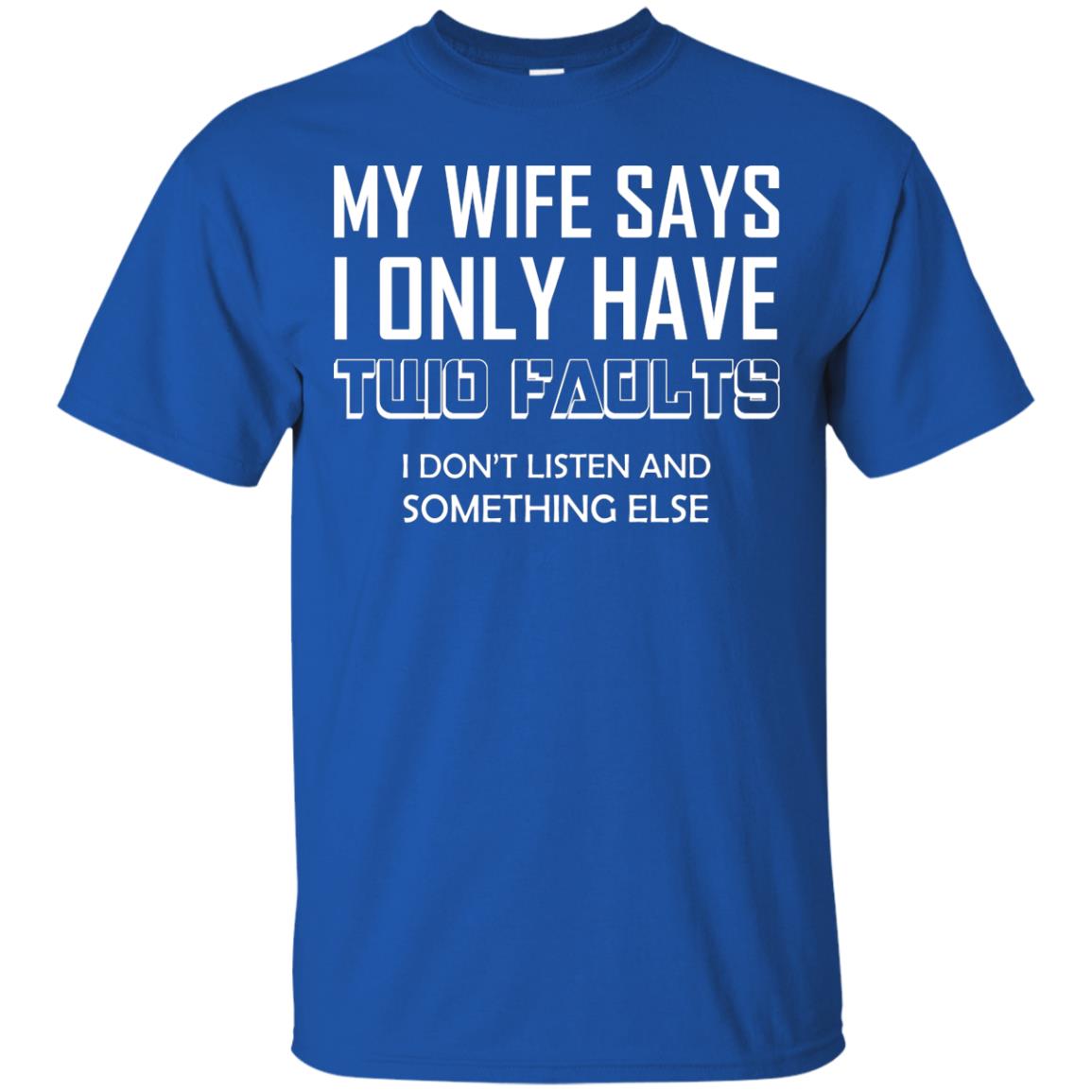 My Wife Says I Only Have Two Faults I Don_t Listen And Something Else Shirt Royal