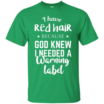 I Have Red Hair Because God Knew I Needed A Warning Label T-shirt Irish Green
