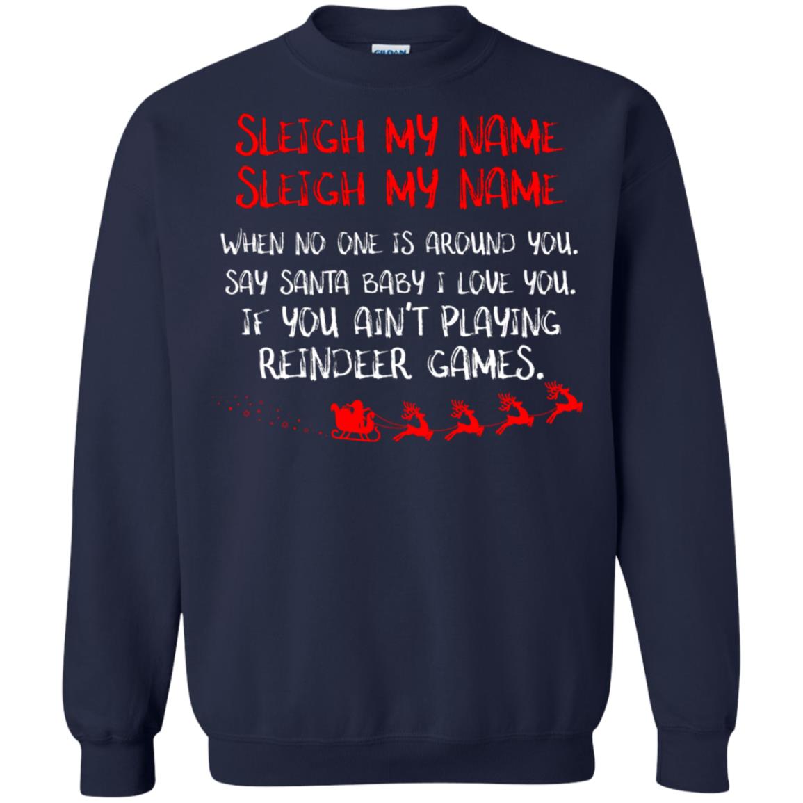 Sleigh My Nam When No One Around You Saying Baby I Love You If You Ain't Playing Reindeer Games Shirt Navy