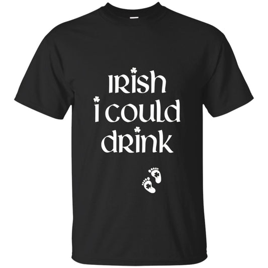 Irish I Could Drink Funny Pregnancy St Patrick_s Day T-shirt Black