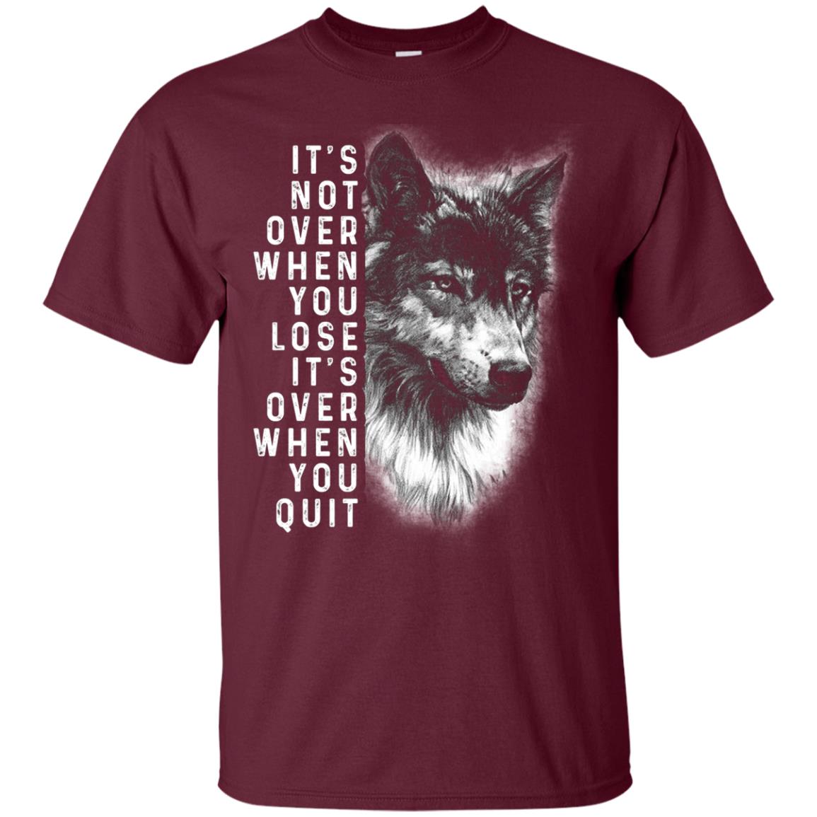 It_s Not Over When You Lose It_s Over When You Quit Shirt Maroon