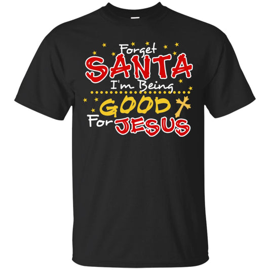 Forget Santa Im Being Good For Jesus Funny X-mas Gift Shirt Black