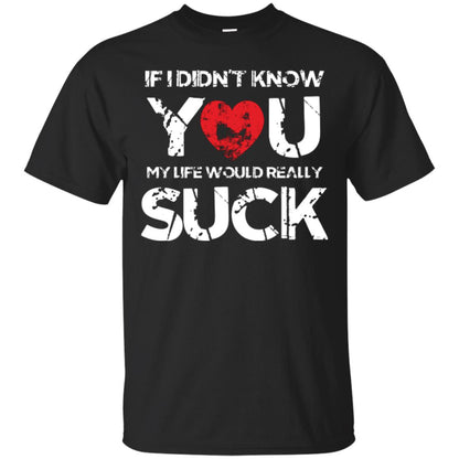 Love Couple T-shirt If I Didn’t Know You My Life Would Really Suck Black