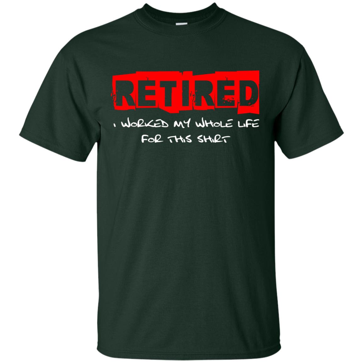 Retirement T-shirt Retired I Worked My Whole Life For This Shirt Forest