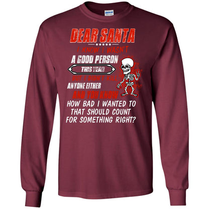 Dear Santa I Know I Wasn't A Good Person This Year But I Didn't Kill Anyone Either And You Know How Bad I Wanted To That Should Count For Something Right Maroon