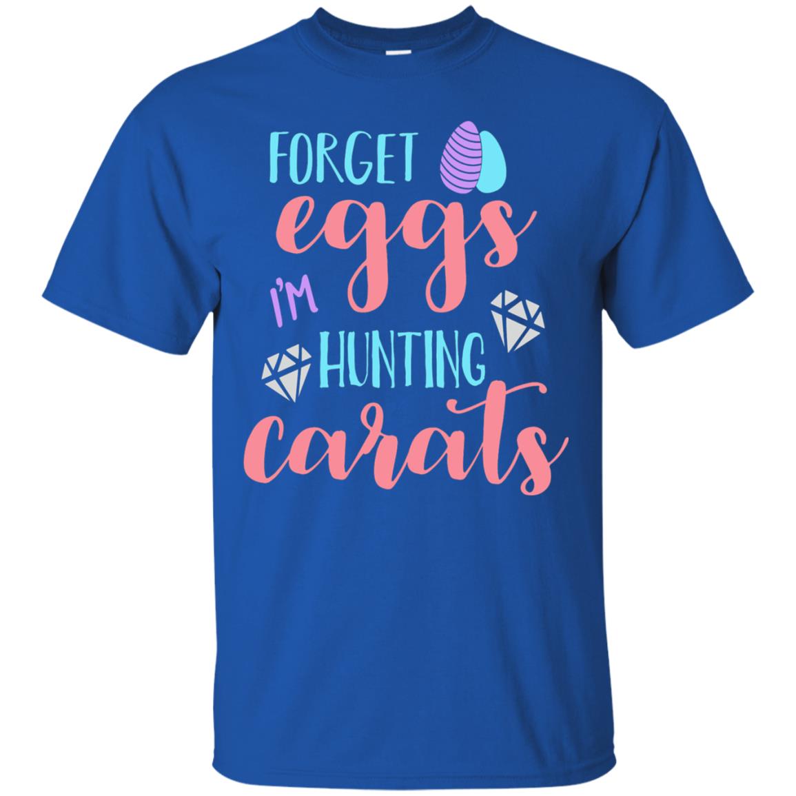 Forget Eggs Im Hunting Carats Funny Easter Day T-shirt Royal