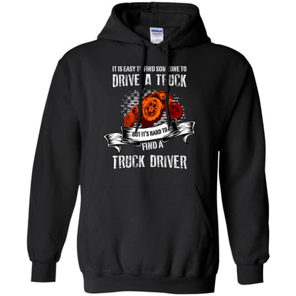 It's Easy To Find Someone To Driver A Truck But It's Hard To Finda Truck Driver Shirt Black