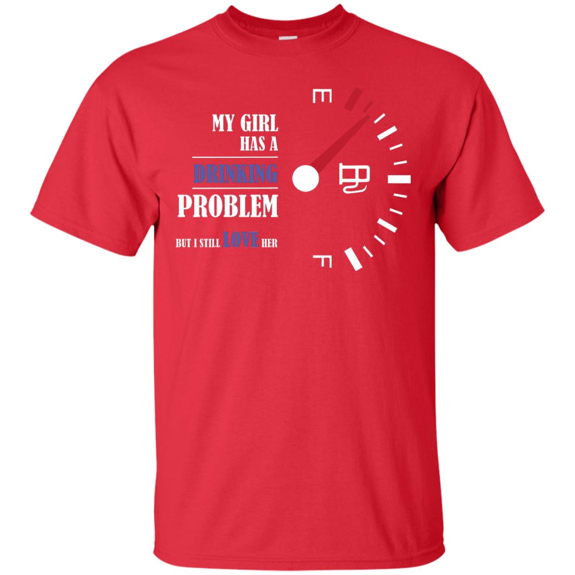 My Girl Has A Drinking Problem But I Still Love Her Shirt Red