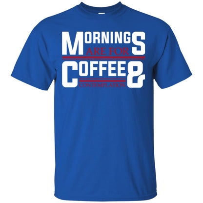 Coffee T-shirt Mornings Are For Coffee And Contemplation Royal