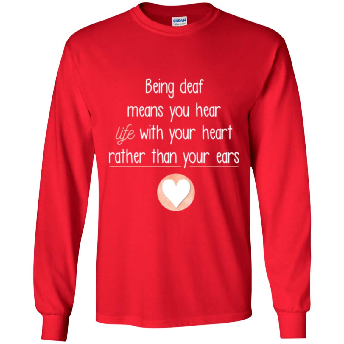Deaf T-shirt Being Deaf Means You Hear Life With Your Heart Red