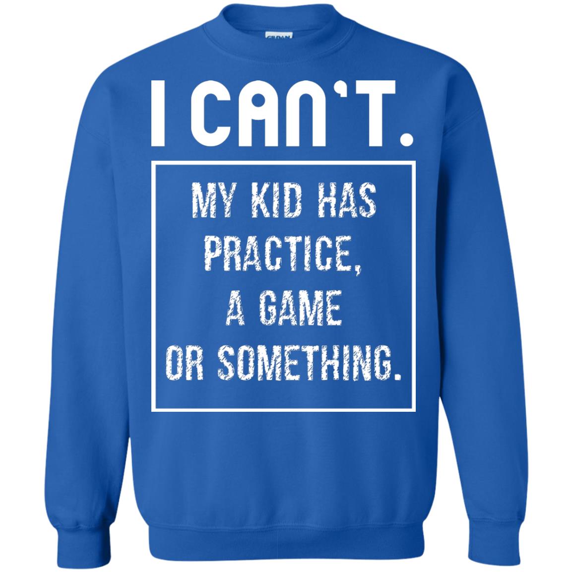 I Can_t. My Kid Has Practice, A Game Or Something Funny Gift Shirt For Parents Royal