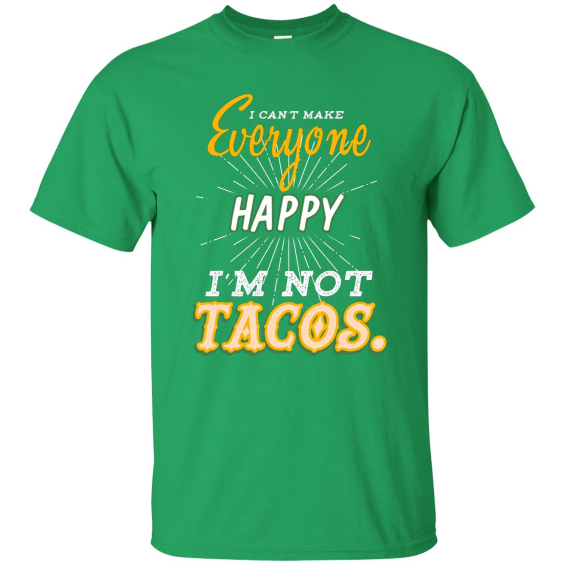 I Can't Make Everyone Happy I'm Not Tacos Best Quote Shirt Irish Green