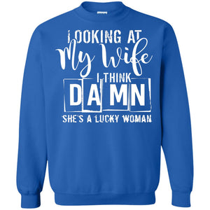 Looking At My Wife I Think Damn She Is A Lucky Woman Shirt