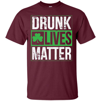 Drunk Lives Matter Saint Patrick_s Day T-shirt Maroon