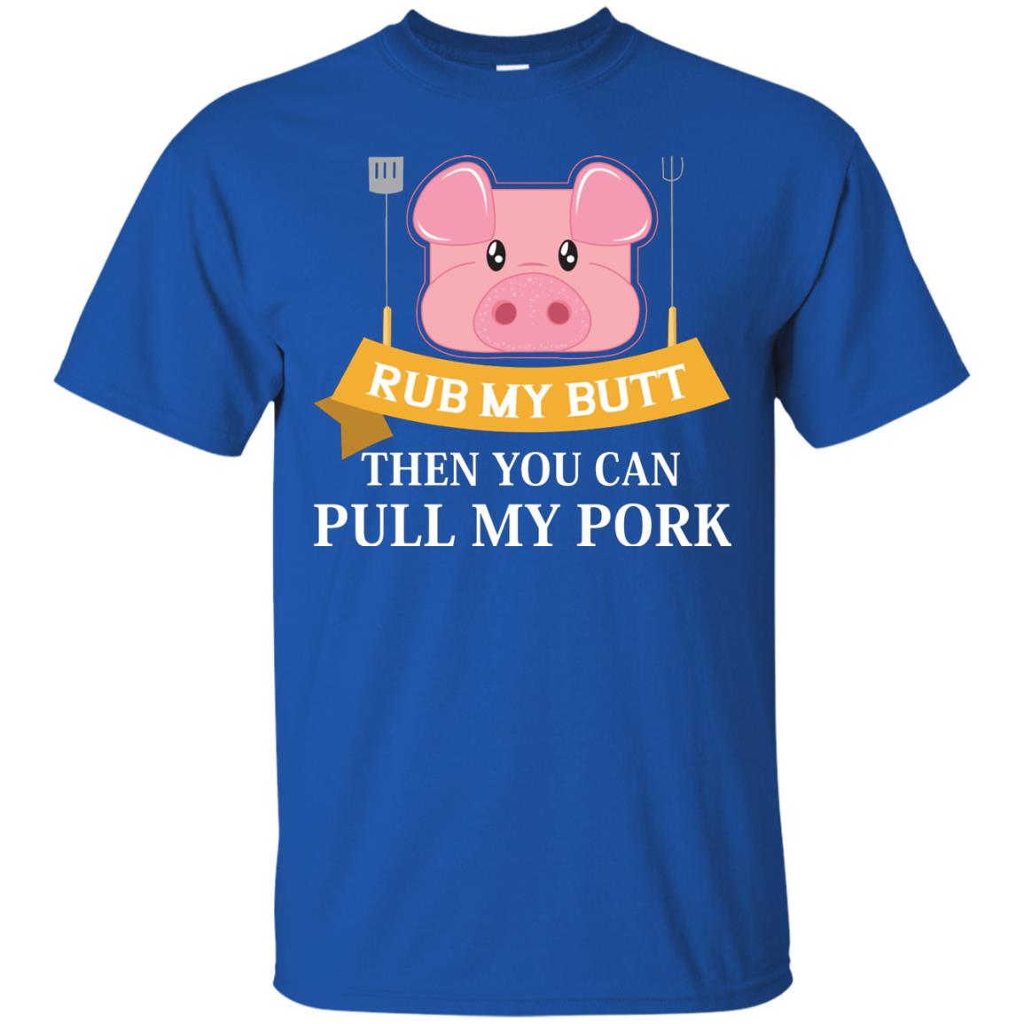 Rub My Butt Then You Can Pull My Pork Griling Bbq Shirt Royal