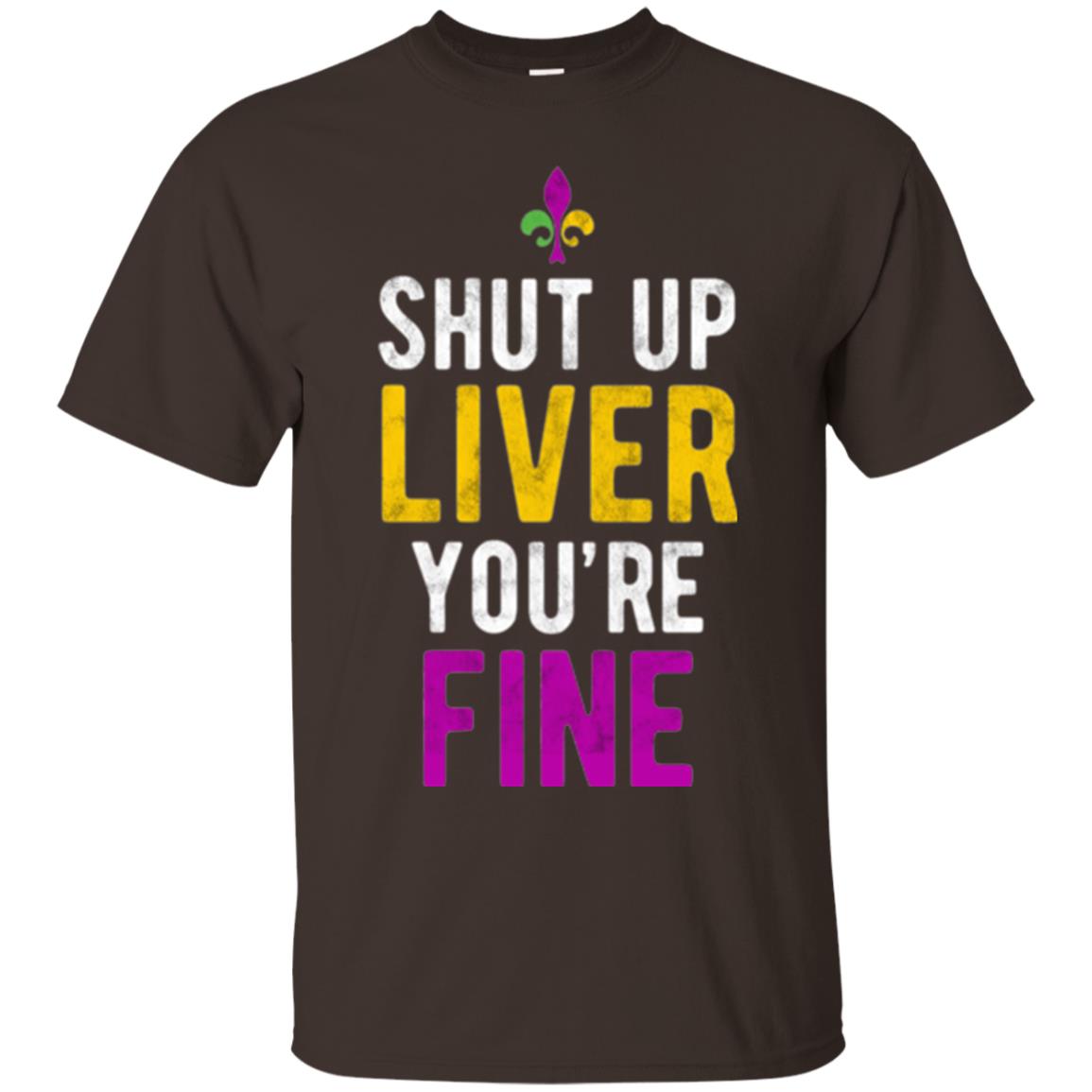 Mardi Gras T-shirt Shut Up Liver You_re Fine Dark Chocolate