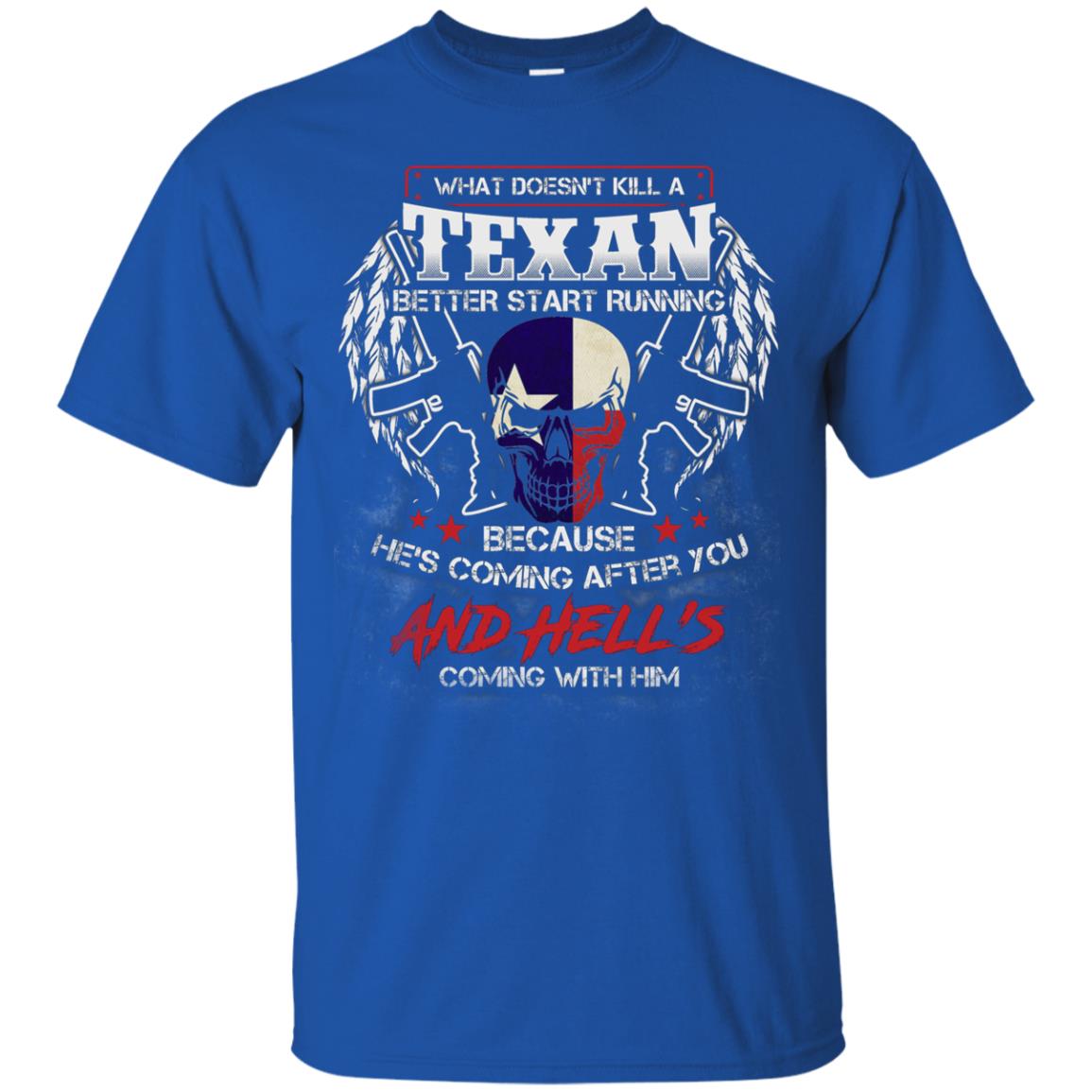 What Doesnt Kill A Texan Better Start Running Because He Is Coming After You And Hell Is Coming With Him Royal